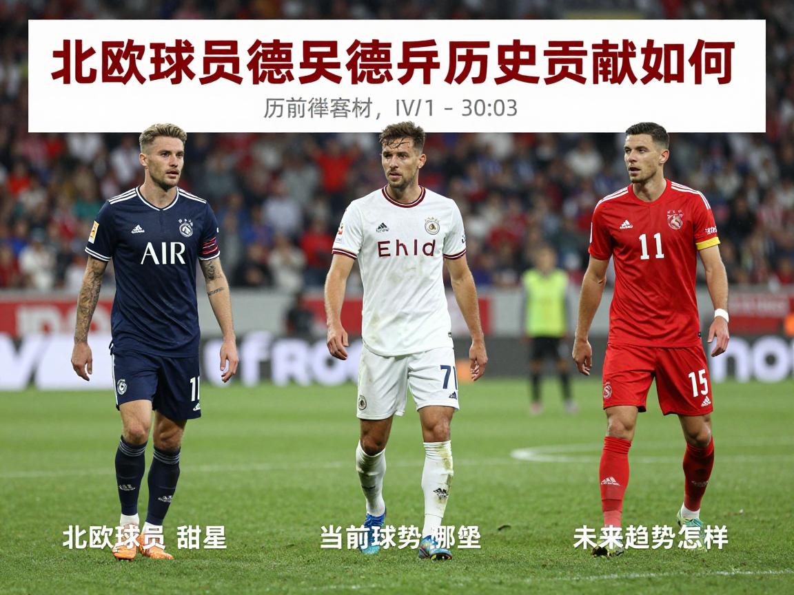 北欧球员德甲,历史贡献如何,当前球星有哪些,未来趋势怎样 北欧球员德甲,历史贡献如何,当前球星有哪些,未来趋势怎样