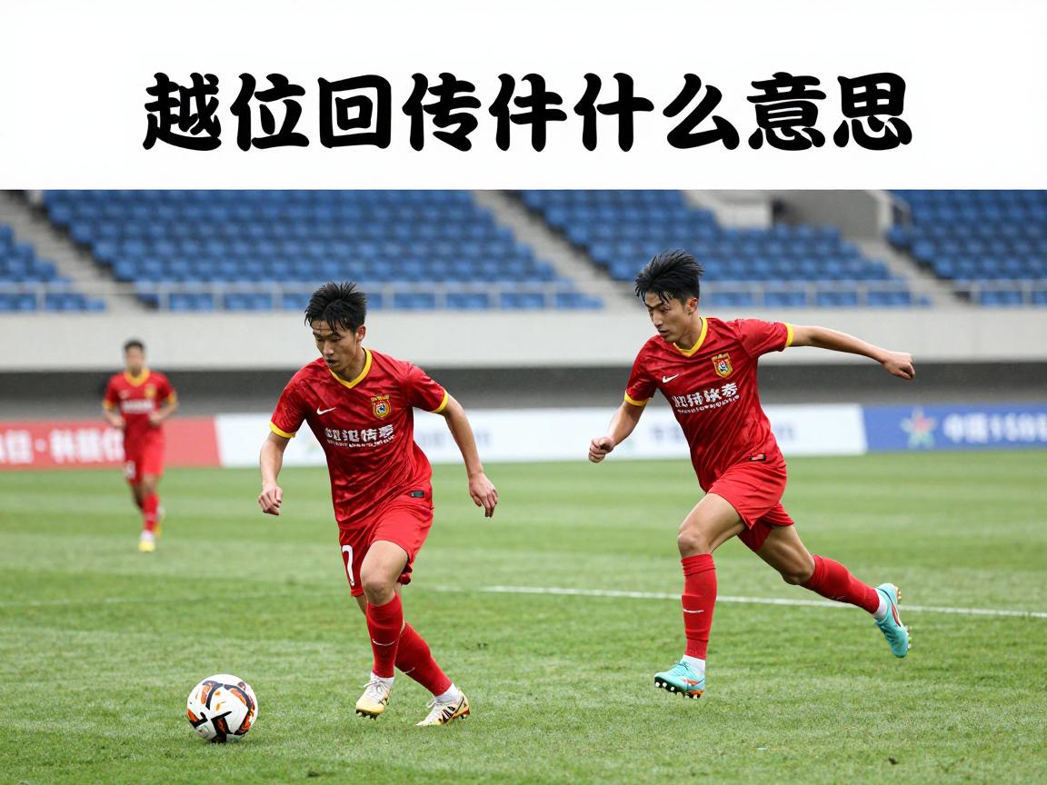 越位回传是什么意思,越位回传判罚条件,越位回传示例分析 越位回传是什么意思,越位回传判罚条件,越位回传示例分析