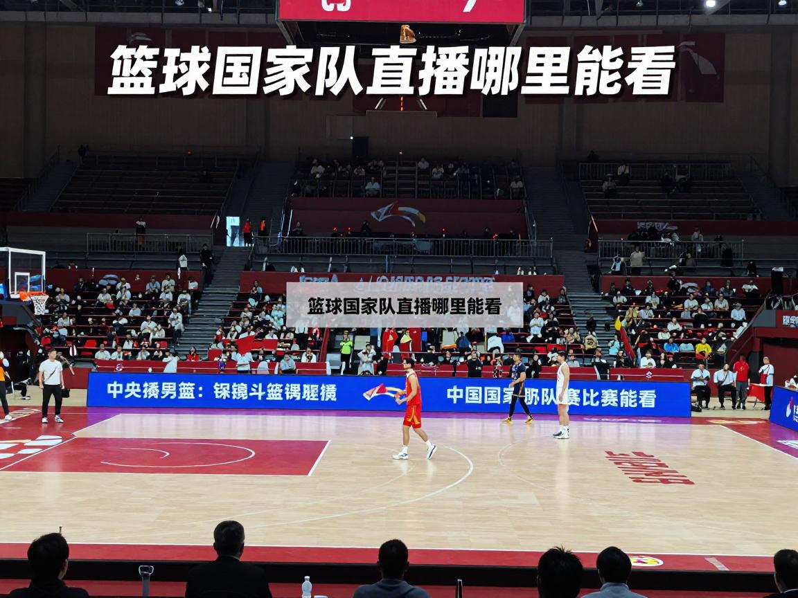 篮球国家队直播哪里能看,中国男篮赛程如何安排,央视直播吗 篮球国家队直播哪里能看,中国男篮赛程如何安排,央视直播吗
