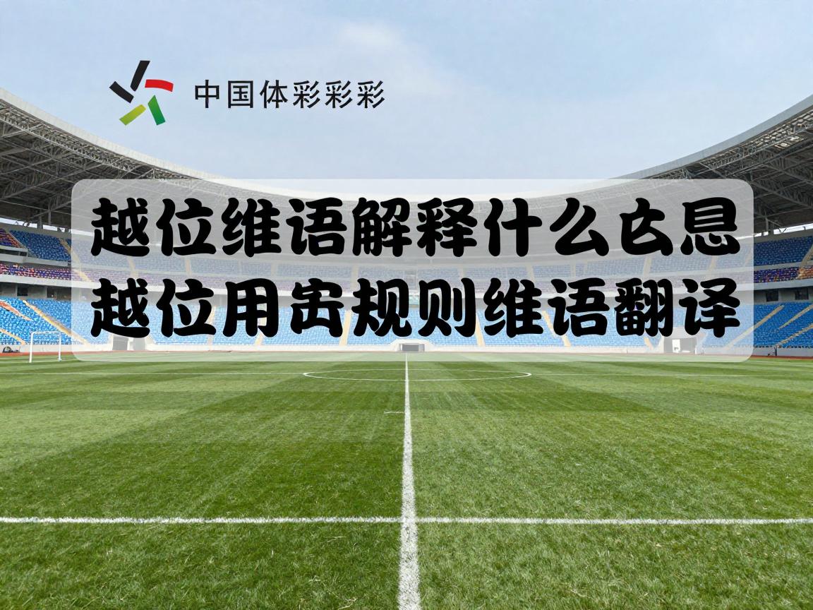 越位维语解释是什么意思,越位用维语怎么说,足球越位规则维语翻译 越位维语解释是什么意思,越位用维语怎么说,足球越位规则维语翻译