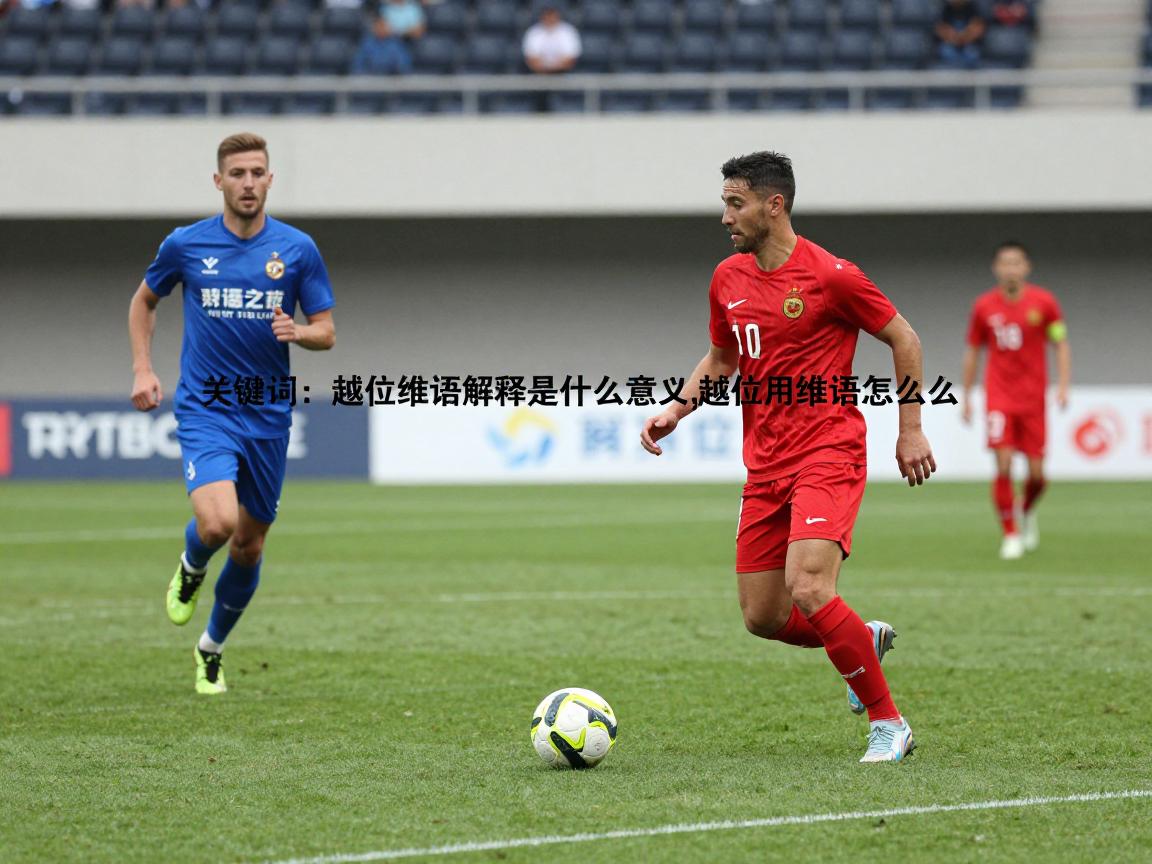 越位维语解释是什么意思,越位用维语怎么说,足球越位规则维语翻译 越位维语解释是什么意思,越位用维语怎么说,足球越位规则维语翻译
