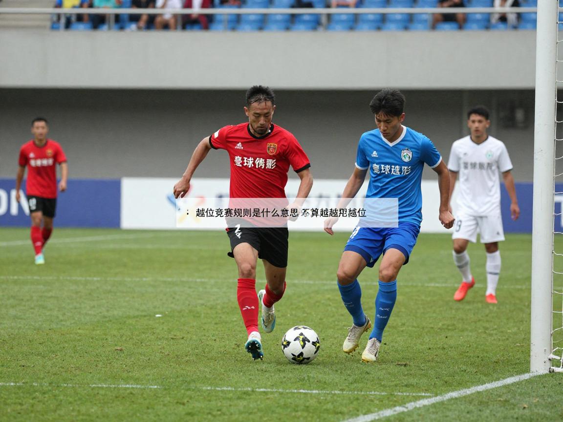 越位竞赛规则是什么意思,如何判断足球越位,什么情况不算越位犯规 越位竞赛规则是什么意思,如何判断足球越位,什么情况不算越位犯规