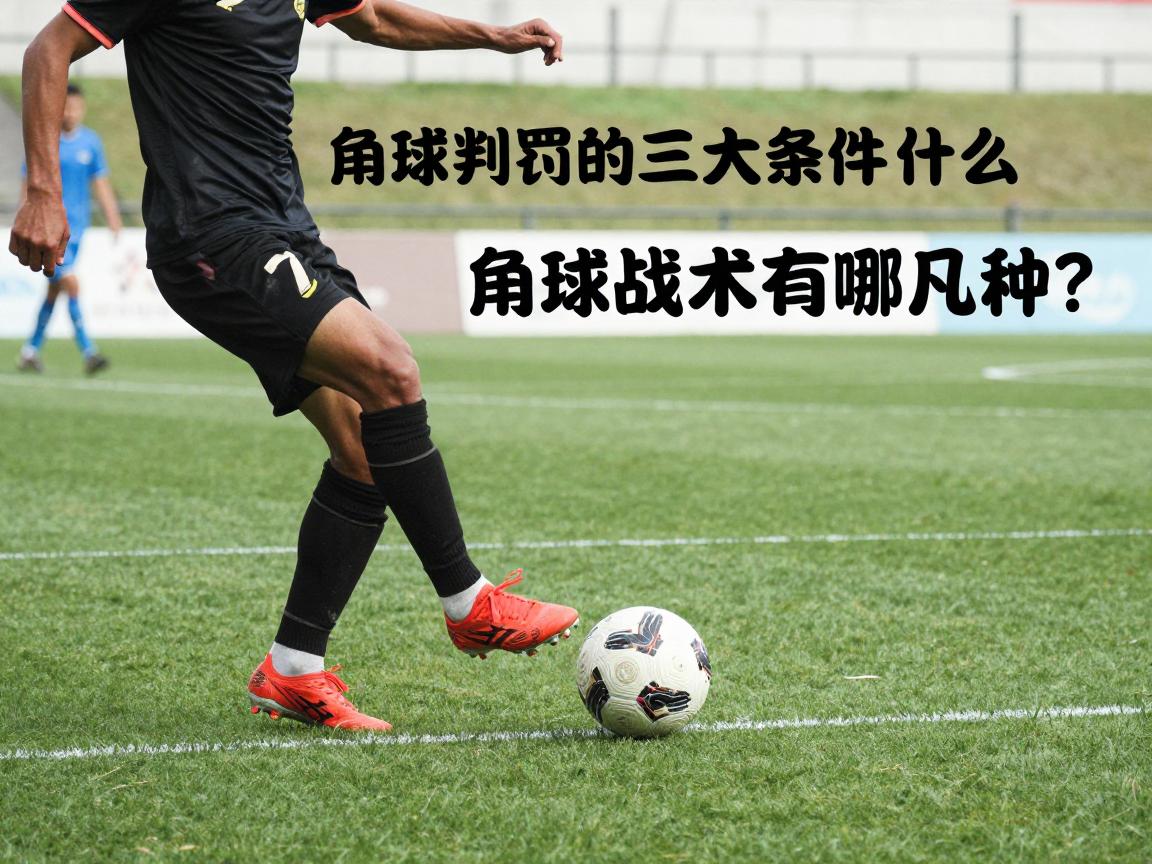 足球赛什么是角球,角球判罚的三大条件是什么,角球战术有哪几种 足球赛什么是角球,角球判罚的三大条件是什么,角球战术有哪几种