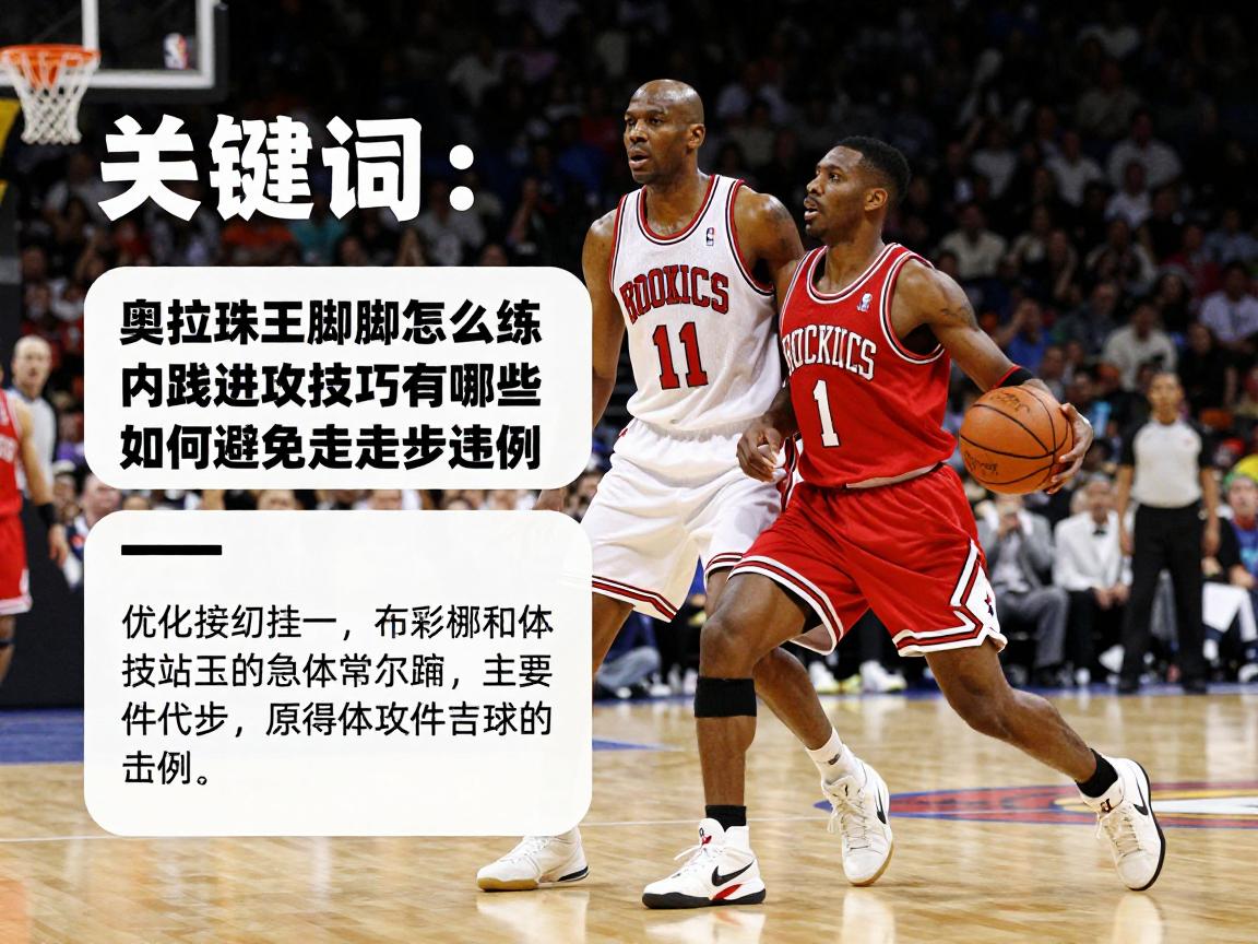 篮球梦幻步教学,奥拉朱旺脚步怎么练,内线进攻技巧有哪些,如何避免走步违例 篮球梦幻步教学,奥拉朱旺脚步怎么练,内线进攻技巧有哪些,如何避免走步违例