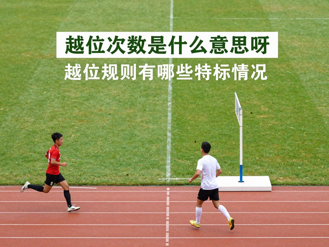 越位次数是什么意思呀,怎么判罚越位,越位规则有哪些特殊情况,越位次数多代表什么 越位次数是什么意思呀,怎么判罚越位,越位规则有哪些特殊情况,越位次数多代表什么