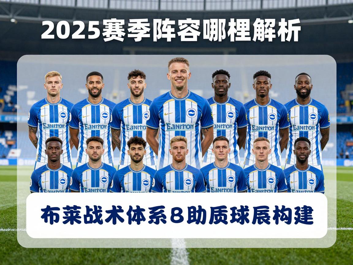 布莱顿球员,2025赛季阵容有哪些核心球员,球队战术体系如何构建,年轻球员发展现状 布莱顿球员,2025赛季阵容有哪些核心球员,球队战术体系如何构建,年轻球员发展现状