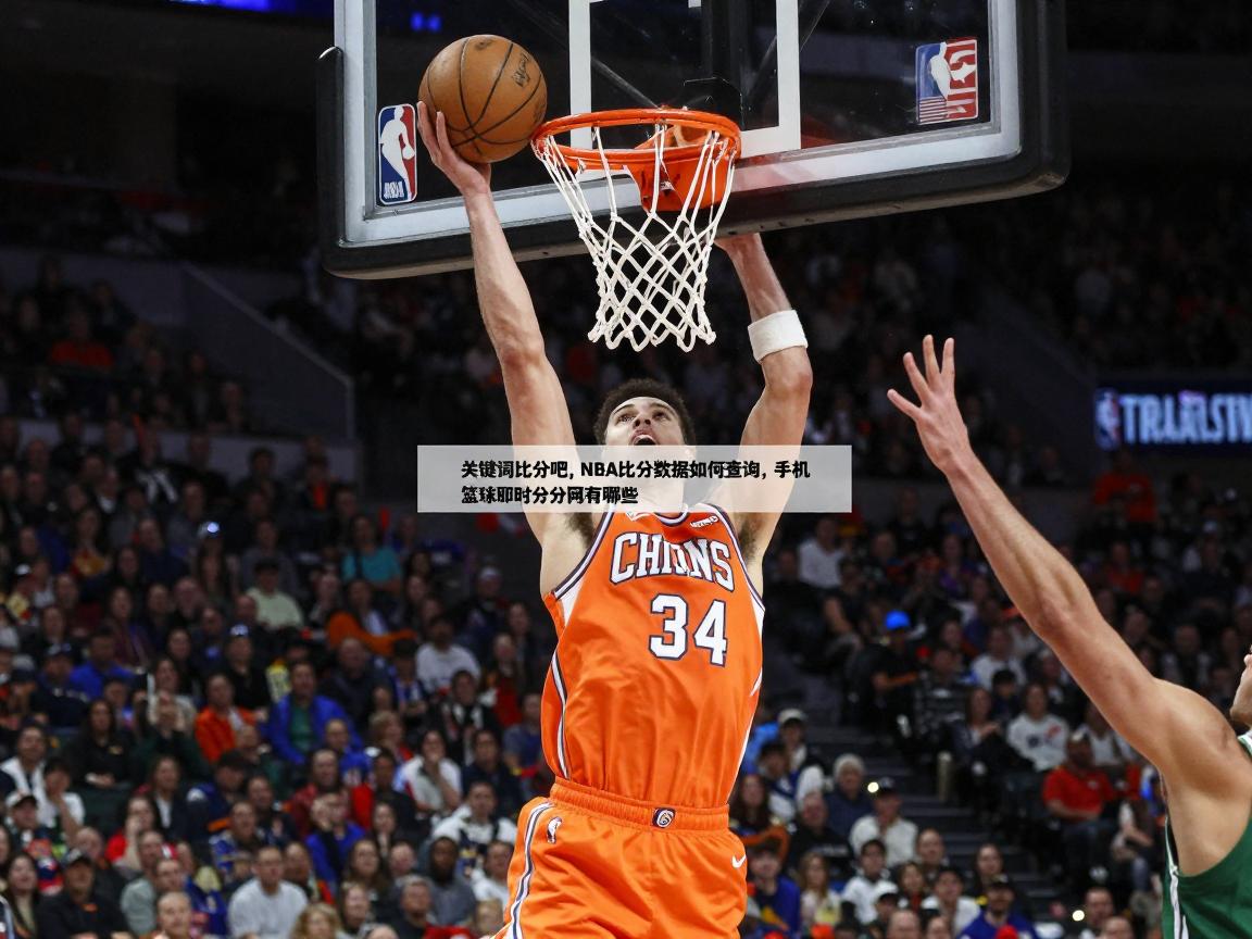 篮球比分吧,NBA比分数据如何查询,手机怎样看免费篮球直播,篮球即时比分网有哪些 篮球比分吧,NBA比分数据如何查询,手机怎样看免费篮球直播,篮球即时比分网有哪些